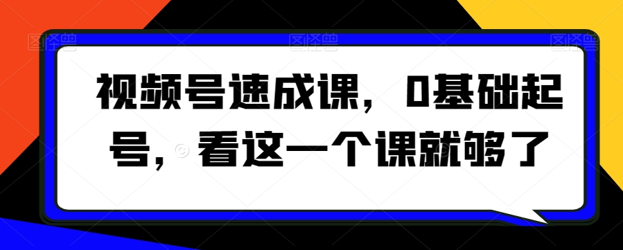 视频号速成课，​0基础起号，看这一个课就够了-178分享