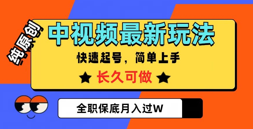 中视频最新玩法，纯原创，项目长久快速起号，简单上手，全职保底月入过W【揭秘】-旺仔资源库