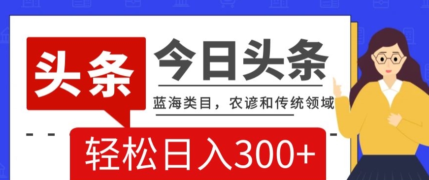 AI头条传统和农谚领域，蓝海类目，搬运+AI优化，轻松日入300+【揭秘】-178分享