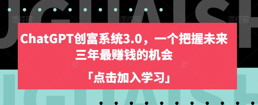 ChatGPT创富系统3.0，一个把握未来三年最赚钱的机会-178分享