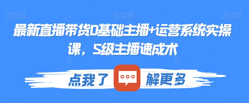 最新直播带货0基础主播+运营系统实操课，S级主播速成术-178分享