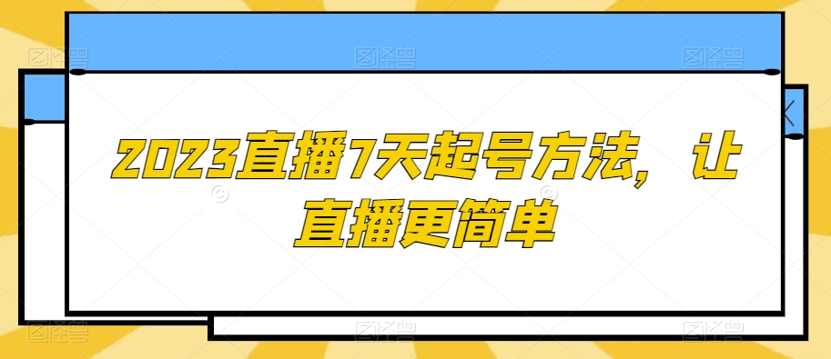 2023直播7天起号方法，让直播更简单-旺仔资源库