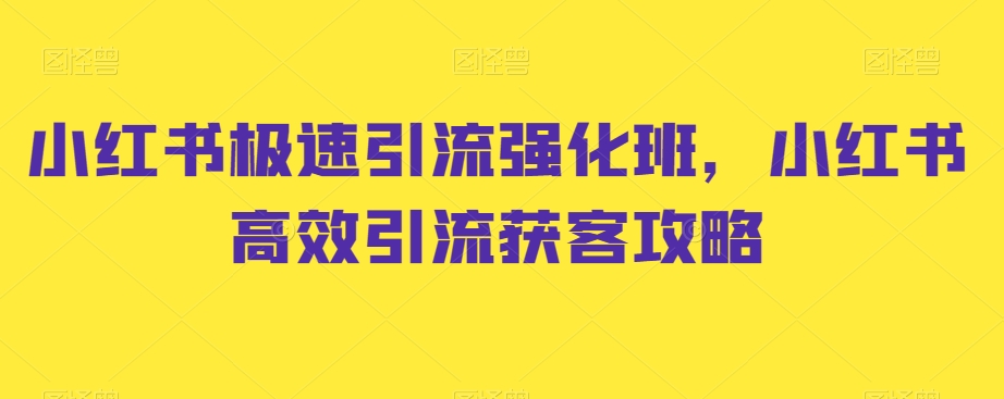 小红书极速引流强化班，小红书高效引流获客攻略-178分享