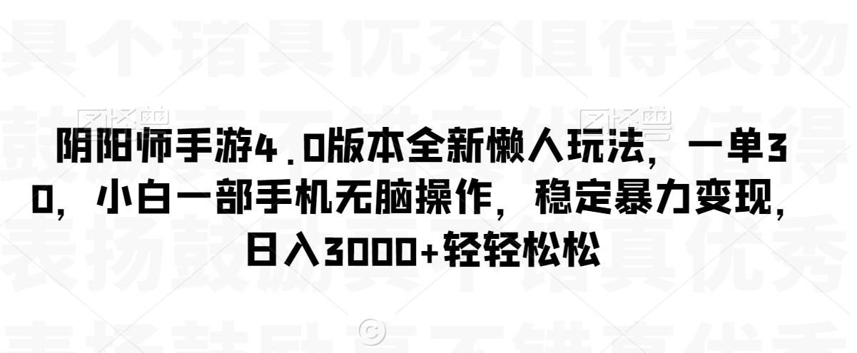 阴阳师手游4.0版本全新懒人玩法，一单30，小白一部手机无脑操作，稳定暴力变现【揭秘】-178分享