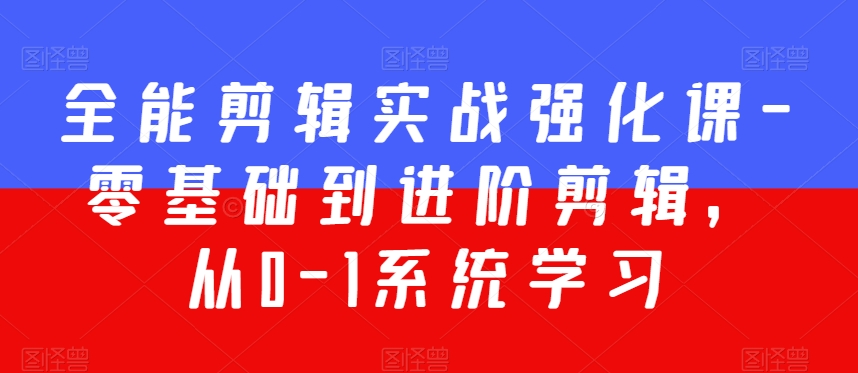 全能剪辑实战强化课-零基础到进阶剪辑，从0-1系统学习，200节课程加强版！-178分享