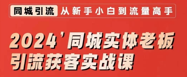 2024同城实体老板引流获客实战课，同城短视频·同城直播·实体店投放·问题答疑-178分享