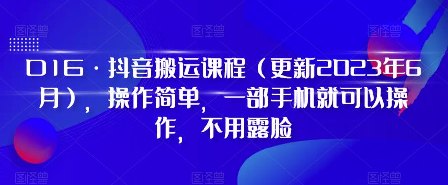 D1G·抖音搬运课程（更新2024年01月），操作简单，一部手机就可以操作，不用露脸-178分享