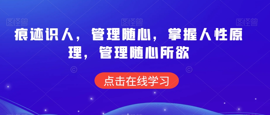 痕迹识人，管理随心，掌握人性原理，管理随心所欲-178分享