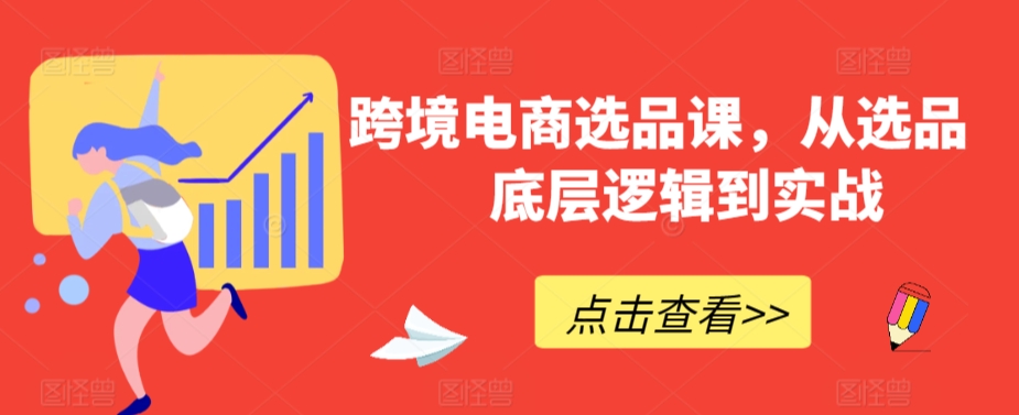 跨境电商选品课，从选品到底层逻辑到实战-178分享