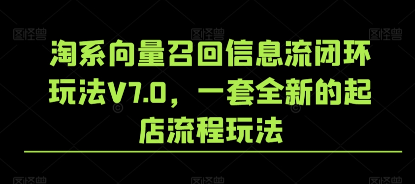 淘系向量召回信息流闭环玩法V7.0，一套全新的起店流程玩法-178分享