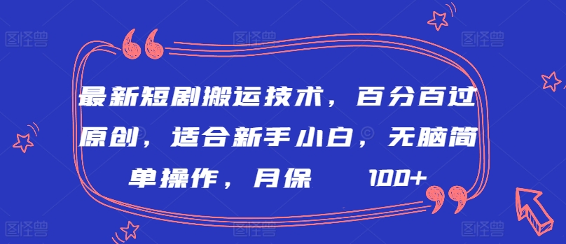 最新短剧搬运技术，百分百过原创，适合新手小白，无脑简单操作，月保底2000+【揭秘】-178分享