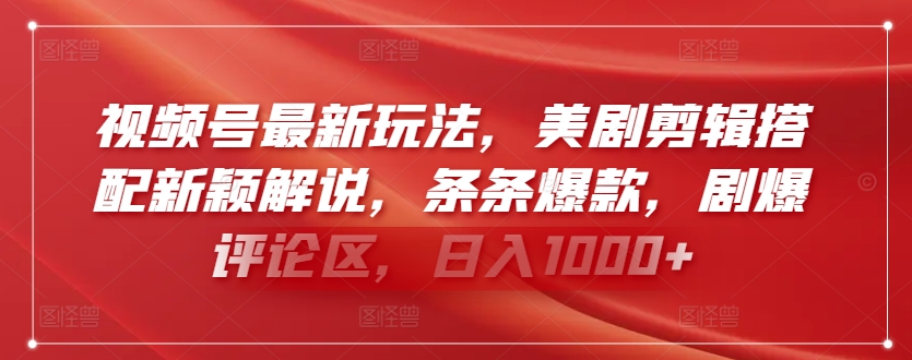 视频号最新玩法，美剧剪辑搭配新颖解说，条条爆款，剧爆评论区，日入1000+【揭秘】-178分享