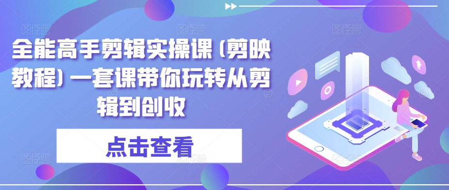 全能高手剪辑实操课(剪映教程)一套课带你玩转从剪辑到创收-178分享