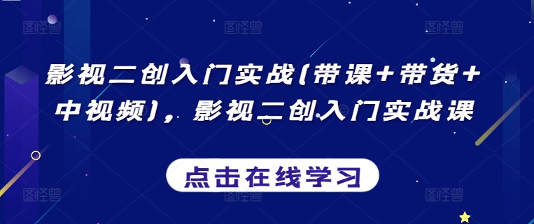 影视二创入门实战(带课+带货+中视频)，影视二创入门实战课-178分享