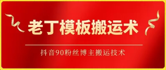 老丁模板搬运术：抖音90万粉丝博主搬运技术【揭秘】-178分享