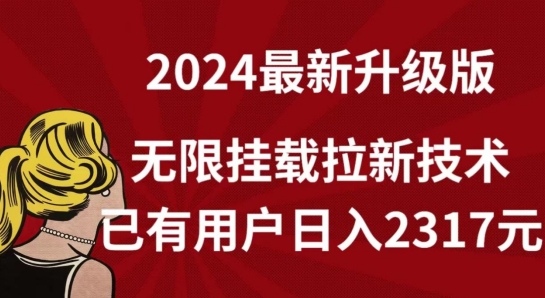 【全网独家】2024年最新升级版，无限挂载拉新技术，已有用户日入2317元【揭秘】-178分享