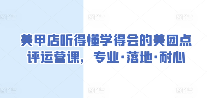 美甲店听得懂学得会的美团点评运营课，专业·落地·耐心-178分享