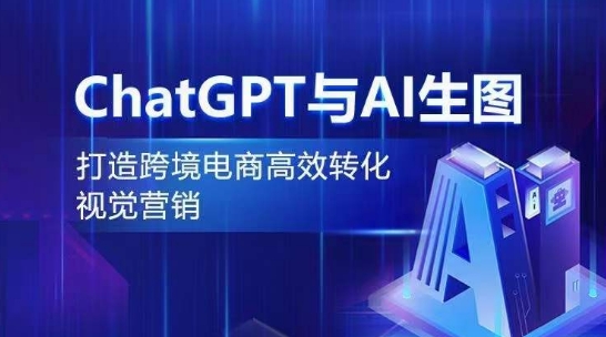 ChatGPT与AI生图，打造跨境电商高效转化视觉营销-178分享