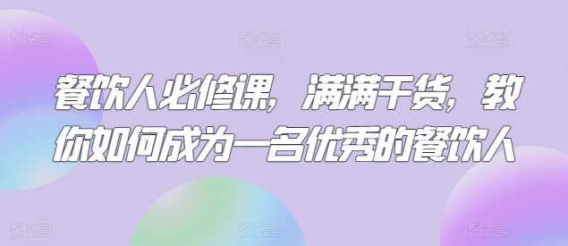 餐饮人必修课，满满干货，教你如何成为一名优秀的餐饮人-178分享