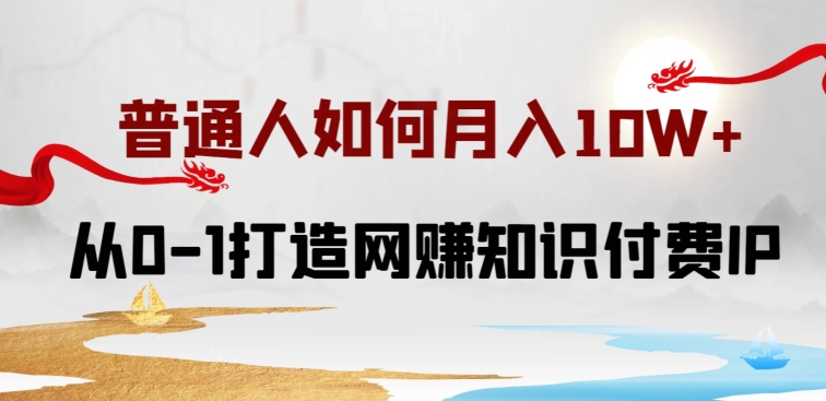 普通人如何打造知识付费IP月入10W+，从0-1打造网赚知识付费IP，小白喂饭级教程【揭秘】-178分享