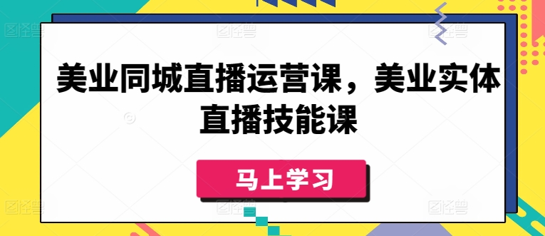 美业同城直播运营课，美业实体直播技能课-178分享