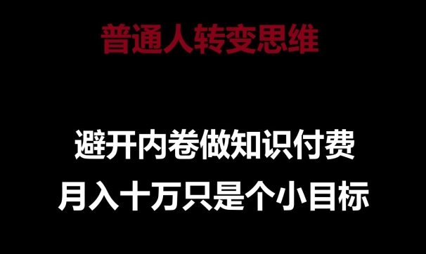 普通人转变思维，避开内卷做知识付费，月入十万只是一个小目标【揭秘】-178分享