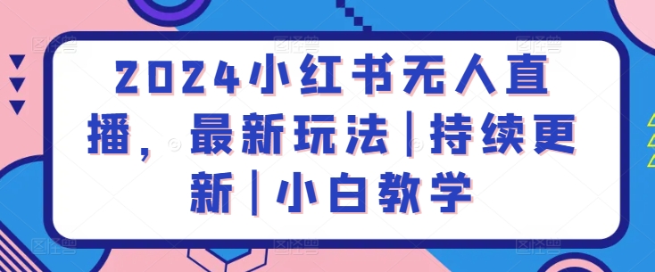 2024小红书无人直播，最新玩法|持续更新|小白教学-178分享